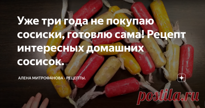 Уже три года не покупаю сосиски, готовлю сама! Рецепт интересных домашних сосисок. Сегодня готовлю интересные домашние куриные сосиски. Сочные, вкусные, нравятся детям!