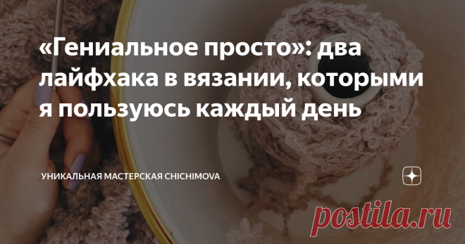 «Гениальное просто»: два лайфхака в вязании, которыми я пользуюсь каждый день Я уже не один раз писала про советы по вязанию. И свою версию, и версию подписчиков. А вот про лайфхаки мы с вами никогда не говорили. А ведь это странно! Ведь многими мелочами я пользуюсь ежедневно, и они существенно облегчают мою жизнь.
Лайфхаки в вязании 
Пряжа 
Советы по вязанию 
Пряжа купить 
Меринос 
