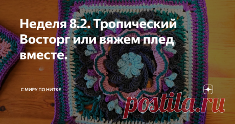 Неделя 8.2. Тропический Восторг или вяжем плед вместе. Это второй узор для наших квадратов на это неделе.
Тропический Восторг от
Susan A. Stevens
Из-за того, что квадрат достаточно сложный в исполнении, перенесла его в отдельный пост.