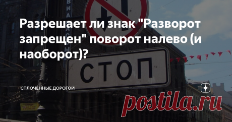 Разрешает ли знак "Разворот запрещен" поворот налево (и наоборот)? А развернуться под знаком "Поворот налево запрещен" можно?