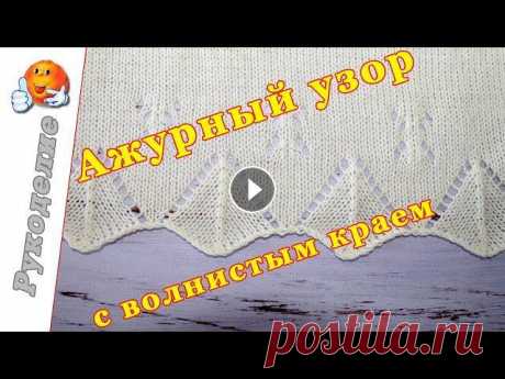 Ажурный узор с волнистым краем спицами Ажурный узор с волнистым краем спицами для майки топа спицами мастер класс. Низ изделия спицами. Ажурный край спицами....