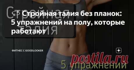 💫 Стройная талия без планок: 5 упражнений на полу, которые работают Статья автора «Фитнес с GoodLooker» в Дзене ✍: Мечтаете о подтянутой талии, но не любите изматывающие тренировки?
