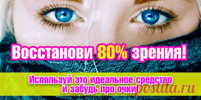 Восстанови 80% зрения! Используй это идеальное средство и забудь про очки! | Полезные советы