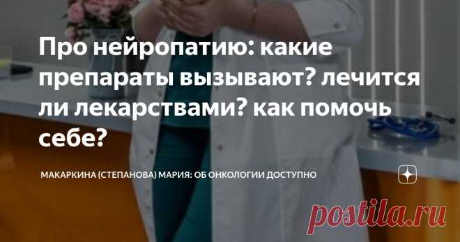 Про нейропатию: какие препараты вызывают? лечится ли лекарствами? как помочь себе? Статья автора «Макаркина (Степанова) Мария: об онкологии доступно» в Дзене ✍:  Много вопросов поступило про нейропатию.