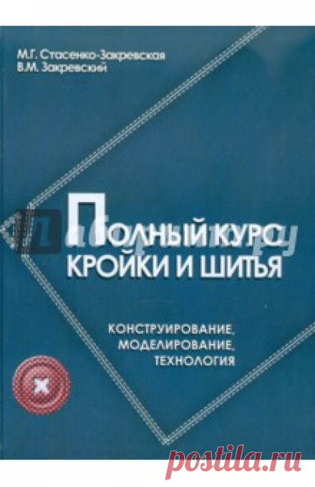 Книга "Полный курс кройки и шитья: Конструирование, моделирование, технология" - Стасенко-Закревская, Закревский. Купить книгу, читать рецензии | ISBN 978-5-222-27053-0 | Лабиринт