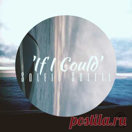 Soleil Soleil - If I Could - Искрящийся ритм | Soulplay Radio Blog - Музыкальный Блог