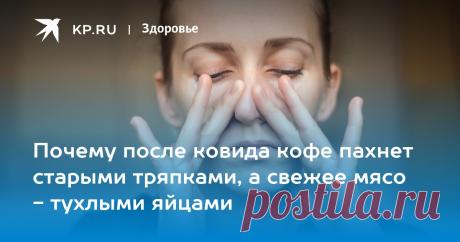 Почему после ковида кофе пахнет старыми тряпками, а свежее мясо - тухлыми яйцами Об искажениях восприятия запахов и потере обоняния «КП» поговорила с врачом редкой специальности - отоневрологом Сеченовского университета Светланой Морозовой