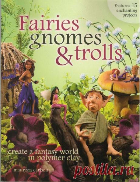 Maureen Carlson - Fairies, Gnomes & Trolls: Create a Fantasy World in Polymer Clay (Сказочные существа из пластики) - Библиотека книг и журналов по рукоделию.Читай бесплатно!