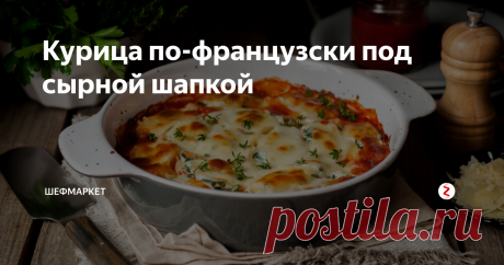 Курица по-французски под сырной шапкой Курица по-французски в духовке – это излюбленный рецепт во многих семьях.