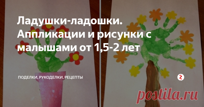 Ладушки-ладошки. Аппликации и рисунки с малышами от 1,5-2 лет Вариантов аппликаций и рисунков из 