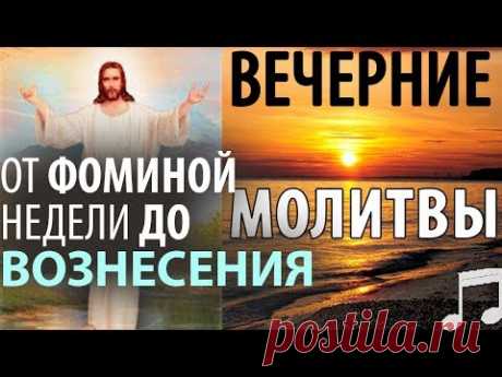 Вечерние МОЛИТВЫ. От Фоминой недели до ВОЗНЕСЕНИЯ Господня!