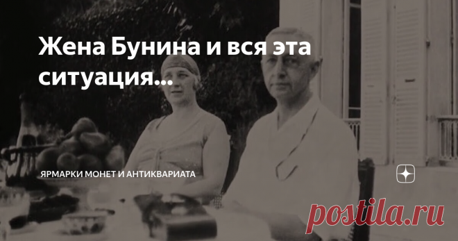 Жена Бунина и вся эта ситуация... Прежде чем мы приступим к рассказу про страсть, эмигрантские сплетни о 