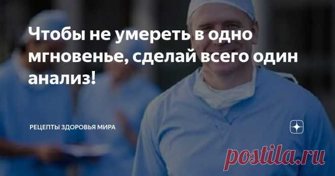 Чтобы не умереть в одно мгновенье, сделай всего один анализ! Статья автора «Рецепты здоровья мира       » в Дзене ✍: Слово 