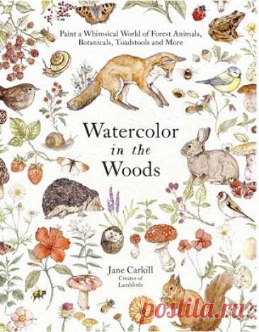 Watercolor in the Woods: Paint a Whimsical World of Forest Animals, Botanicals, Toadstools and More 2024