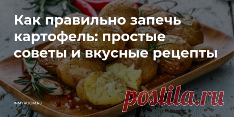 Как правильно запечь картофель: простые советы и вкусные рецепты • INMYROOM FOOD Казалось бы, что сложного в приготовлении печеной картошки? Но даже в приготовлении этого известного всем блюда есть некоторые нюансы и тонкости, которые нужно обязательно учитывать. На INMYROOM FOOD Вы найдете вкусные и простые рецепты блюд любой национальной кухни мира, а также массу кулинарных хитростей!