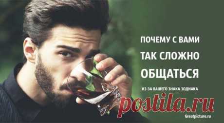 Почему с вами так сложно общаться из-за вашего знака Зодиака.С некоторыми людьми легче ладить, чем с другими и на это есть свои причины. Если