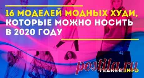 Невозможно представить себе стильный молодёжный гардероб без худи. Современная мода отдаёт львиную долю своей индустрии созданию именно этой одежды. Представляем вам 16 лучших моделей, которые будут носить в 2020 году.