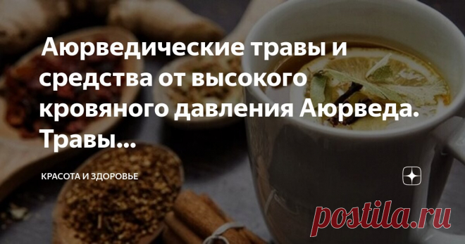 Красота и Здоровье Пост автора «Красота и Здоровье» в Дзене ✍:  Аюрведические травы и средства от высокого кровяного давления  Аюрведа.