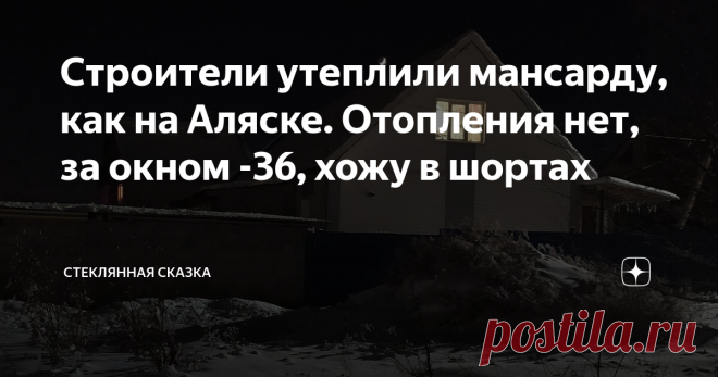 Строители утеплили мансарду, как на Аляске. Отопления нет, за окном -36, хожу в шортах Сегодня вскрыли крышу. А ведь сначала сомневались можно утеплять экструзией или нет.