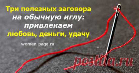 Три полезных заговора на обычную иглу: привлекаем любовь, деньги, удачу | Женская страничка