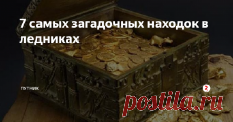 7 самых загадочных находок в ледниках Вечная мерзлота или ледники  хранят однажды попавшее в их "объятья" многие тысячи, а порой миллионы лет.  И сегодня о необычных вещах. предметах найденных случайно в мерзлоте.
Невероятные сокровища в загадочных ящиках
Покорителю французской вершины Монблан, очень повезло. Простые обычные ящики, которые обнаружил альпинист, скрывали в себе несметные сокровища - драгоценности, почти на четыреста тыс