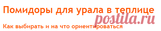 Помидоры для урала в теплице