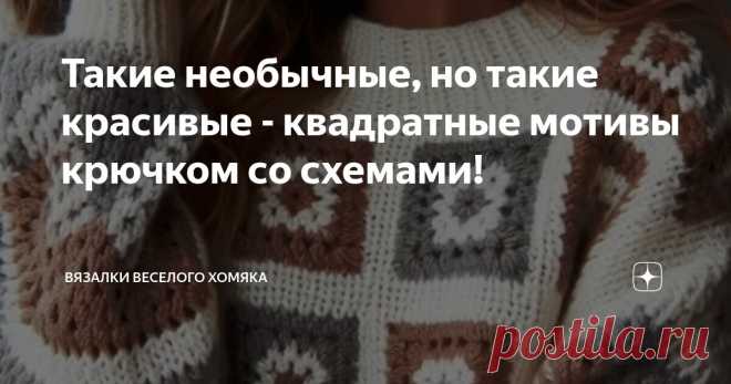 Такие необычные, но такие красивые - квадратные мотивы крючком со схемами! Статья автора «Вязалки Веселого Хомяка» в Дзене ✍: С наступлением холодов мир моды обращает свое внимание на тепло, текстуру и комфорт.