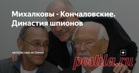 Михалковы - Кончаловские. Династия шпионов Так случилось, что исконно - русская семья Михалковых со времен Натальи Кончаловской работали на КГБ. Всемерную помощь этой могущественной организации оказывали и Михаил с Сергеем Михалковым и скульптор Коненков и Юлиан Семенов - любимец Ю.В.Андропова