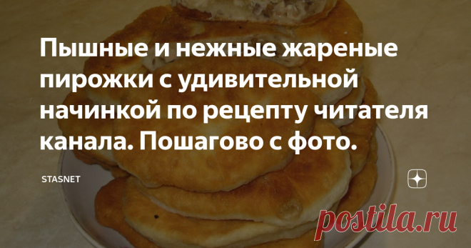 Пышные и нежные жареные пирожки с удивительной начинкой по рецепту читателя канала. Пошагово с фото. Здравствуйте, уважаемые подписчики и гости моего канала. Сегодняшний мой рецепт посвящён не так пирожкам, как таковым, а именно начинке для них. Этот отличный рецепт любезно был предоставлен мне постоянной читательницей моего канала - Калипсо. Готовил я такие пирожки в первый раз и сказать, что мне понравилось, значит ничего не сказать. Дочь с супругой тоже были в восторге. С позволения автора
