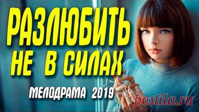 ПРЕМИАЛЬНЫЙ ФИЛЬМ 2020 ** РАЗЛЮБИТЬ НЕ В СИЛАХ ** Русские мелодрамы 2019 новинки HD 1080P