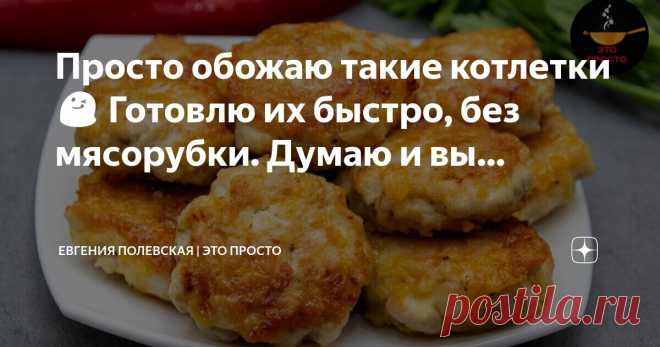 Евгения Полевская | Это просто Пост автора «Евгения Полевская | Это просто» в Дзене ✍: Просто обожаю такие котлетки 😋 Готовлю их быстро, без мясорубки.