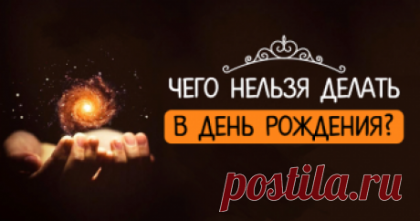 Чего нельзя делать в день рождения? Приметы на день рождения...