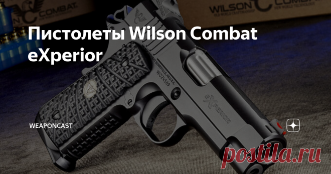 Пистолеты Wilson Combat eXperior Wilson Combat добавили в каталог своего официального сайта высококлассные пистолеты eXperior формата 1911 в трёх вариациях исполнения типоразмера (Commander, Professional и Compact), сочетающие в себе как тактические и коллекционные элементы, так и детали уровня высокоточного оружия.
«
Серия EXPERIOR занимает лидирующие позиции среди наших пистолетов с самой широкой универсальностью, являясь