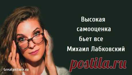 Высокая самооценка бьет все: Михаил Лабковский