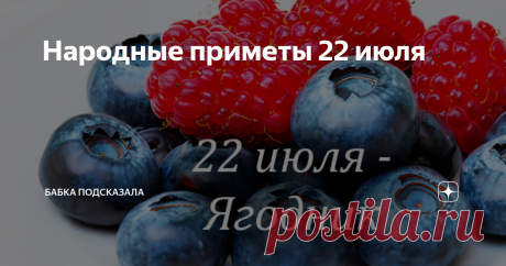 Народные приметы 22 июля Статья автора «Бабка подсказала» в Дзене ✍: Народные приметы 22 июля. Какой праздник принято отмечать 22 июля. 22 июля - Ягодник, Панкрат и Кирилл. Народные приметы 22 июля.