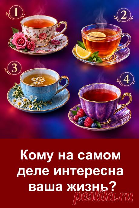 Кому на самом деле интересна ваша жизнь? Иногда мы даже не замечаем, кто внимательно следит за нашими новостями, интересуется повседневными делами и хочет знать о нас больше. Перед вами четыре красивые чашки чая. Каждая из них приготовила своё предсказание. Найдите ту, которая привлекла ваше внимание, и прочитайте, кому может быть интересна ваша жизнь. Делитесь впечатлениями в комментариях!