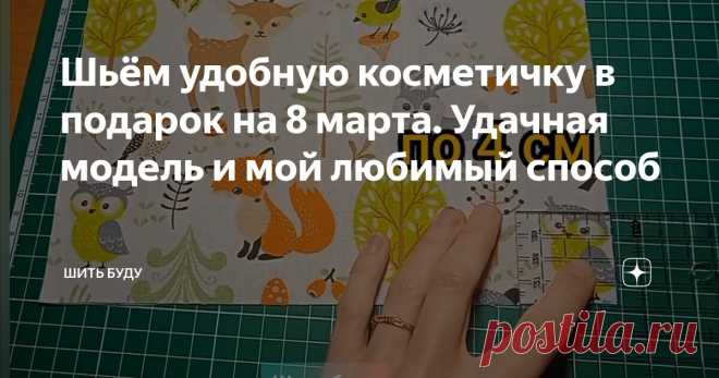 Шьëм удобную косметичку в подарок на 8 марта. Удачная модель и мой любимый способ Статья автора «Шить буду» в Дзене ✍: Уже не за горами прекрасный весенний праздник – 8 Марта. Поэтому предлагаю вам идею особенного подарка своими руками для ваших близких.