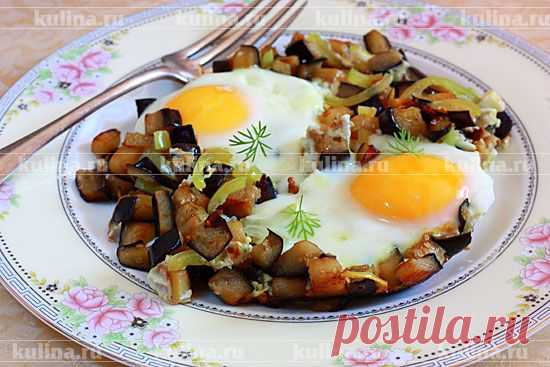 Глазунья с баклажанами – рецепт приготовления с фото от Kulina.Ru