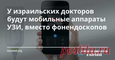 У израильских докторов будут мобильные аппараты УЗИ, вместо фонендоскопов Новый прибор можно легко подключать к любому смартфону или планшету, благодаря чему проведение обследования, как в клинике, так и на дому, становится быстрым и более точным.