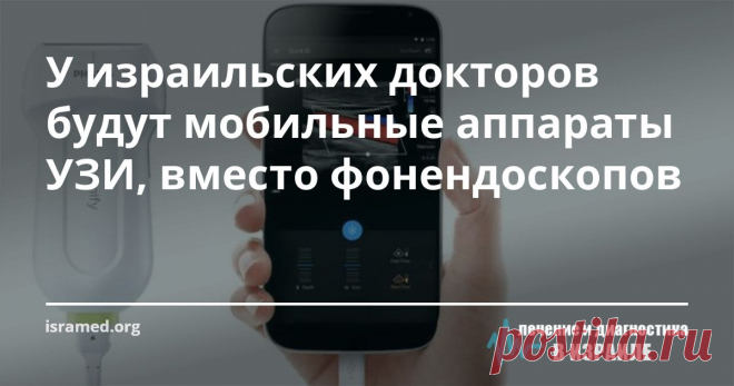 У израильских докторов будут мобильные аппараты УЗИ, вместо фонендоскопов Новый прибор можно легко подключать к любому смартфону или планшету, благодаря чему проведение обследования, как в клинике, так и на дому, становится быстрым и более точным.