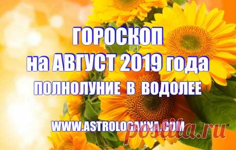 ГОРОСКОП НА АВГУСТ 2019 ГОДА. ПОЛНОЛУНИЕ В ВОДОЛЕЕ. СИЛЬНЫЙ ОБРЯД НА ИСПОЛНЕНИЕ ЖЕЛАНИЯ -