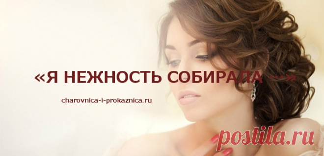 Стихи, наполненные теплом любви «Я нежность собирала …» | Чаровница и проказница Восхитительное стихотворение. В его строках правдивые слова о женской нежности и любви, мудрости и чувственности. Часто жизнь нас не балует и сводит не с теми людьми, которые нам предначертаны. Подаренные тепло и забота не находят отклика в их душе. Но надо верить в лучшее, ведь однажды обязательно произойдет встреча с тем человеком, который способен наполнить мир красками радости и счастья.