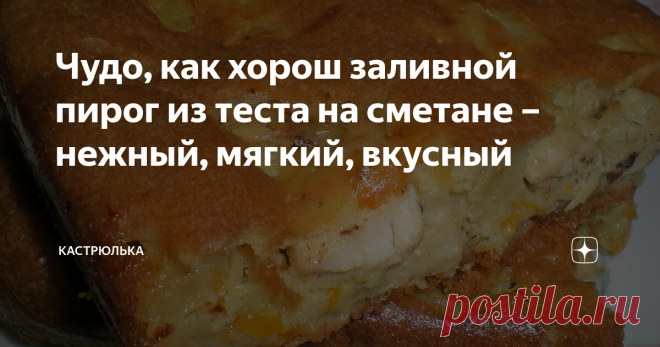 Чудо, как хорош заливной пирог из теста на сметане – нежный, мягкий, вкусный ...его смело можно отнести к бюджетным блюдам. Хорош он в любом виде, и в горячем, и в холодном.