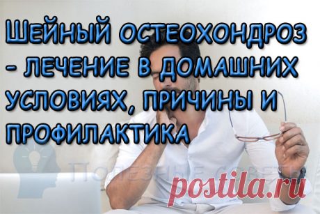 Шейный остеохондроз - лечение в домашних условиях, причины и профилактика