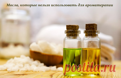 Масла, которые нельзя использовать для ароматерапии