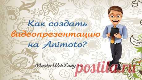 Как создать красивую видеопрезентацию в Animoto?