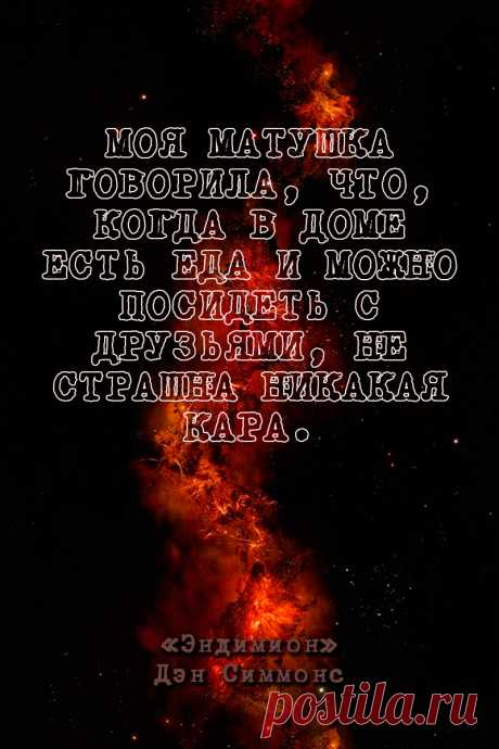 Моя матушка говорила, что, когда в доме есть еда и можно посидеть с друзьями, не страшна никакая кара