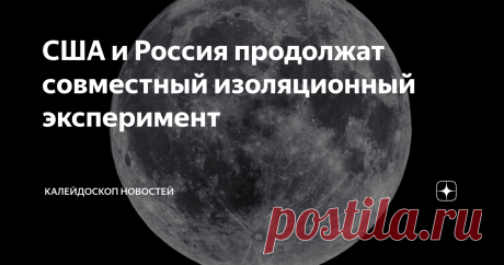 США и Россия продолжат совместный изоляционный эксперимент /ТАСС/. Соединенные Штаты и Россия продолжат проведение совместного изоляционного эксперимента SIRIUS-2021, который моделирует экспедицию на Луну. Об этом сообщила во вторник помощник руководителя NASA Кэти Лидерс, отвечающая за проведение космических полетов. На посвященной космосу онлайн-конференции, организованной американской Национальной академией наук, инженерного дела и медицины, ее спросили о состоянии изол...