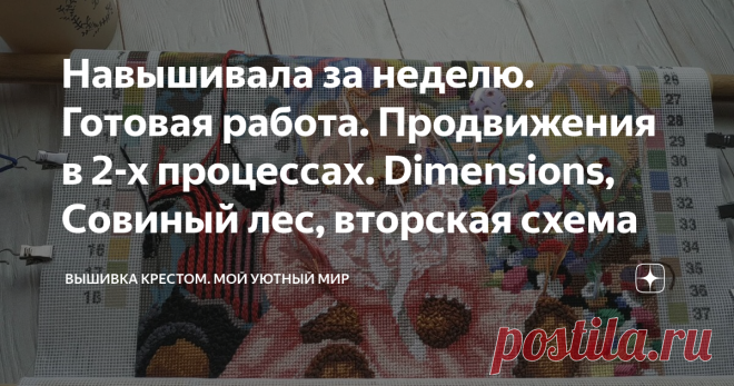 Навышивала за неделю. Готовая работа. Продвижения в 2-х процессах. Dimensions, Совиный лес, вторская схема
