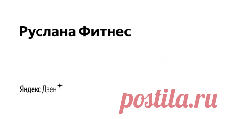 Руслана Фитнес | Яндекс Дзен Все про диеты